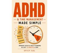 ADHD and Time Management Made Simple: Improve Focus and Daily Planning in Just 15 Minutes a Day, Even If Every Other System Has Failed You