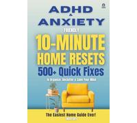 ADHD & Anxiety Friendly 10-Minute Home Resets: 500+ Quick Fixes and Adult ADHD Organization Tools to Declutter, Reduce Stress, and Stay Focused