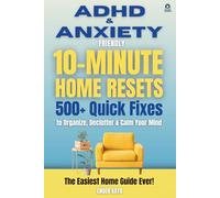 ADHD & Anxiety Friendly 10-Minute Home Resets: 500+ Quick Fixes and Adult ADHD Organization Tools to Declutter, Reduce Stress, and Stay Focused