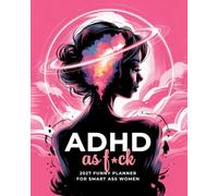 ADHD As F*ck 2027 Funny Planner for Smart Ass Women: No-BS Weekly and Monthly Organizer with Motivational Sweary Affirmations and Badass Quotes