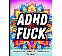 ADHD As Fuck: Sweary Adult Coloring Book for Women and Men with ADHD, Anxiety: Funny, Relatable, Cuss Word Quotes About ADHD, Overthinking Perfect Gift Idea