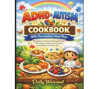 ADHD & Autism Cookbook With Personalized Meal Plan: The Recipes To Heal and Nourish Kids with ASD, Anxiety, Dyslexia, Neurodevelopmental Delays, And Picky Eaters