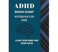 ADHD Brain Dump Notebook for Men Clear Your Mind, Find Your Focus: aily Planner to Clear Your Mind, Organize Thoughts, Boost Focus & Productivity | ... Tracker, Goal Setting & Weekly Reflections