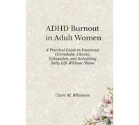ADHD Burnout in Adult Women: A Practical Guide to Emotional Overwhelm, Chronic Exhaustion, and Rebuilding Daily Life Without Shame