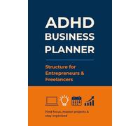 ADHD Business Planner - Structure for Entrepreneurs & Freelancers: Find focus, master projects & stay organized