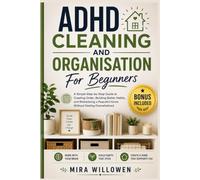 ADHD Cleaning and Organisation For Beginners: A Simple Step-by-Step Guide to Creating Order, Building Better Habits, and Maintaining a Peaceful Home Without Feeling Overwhelmed