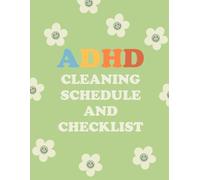 ADHD Cleaning Schedule and Checklist: A Simple Daily Weekly Monthly Household Cleaning Planner For ADHD Persons To Conquer Overhelm, Built Habits and Create a Calm, Clutter Free Life