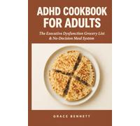 ADHD Cookbook for Adults: The Executive Dysfunction Grocery List & No-Decision Meal System - 74 Recipes, One Grocery List, and No More Standing in Front of the Fridge Wondering What to Cook
