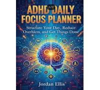 ADHD DAILY FOCUS PLANNER: A Simple System to Structure Your Day, Reduce Distractions, and Finish What Matters