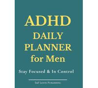 ADHD Daily Planner for Men: Stay Focused, Build Better Habits and Take Control of Your Day