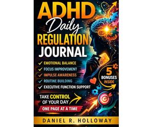 ADHD Daily Regulation Journal: A Guided Daily Framework for Emotional Balance, Focus Improvement, Impulse Awareness, Routine Building, and Executive Function Support