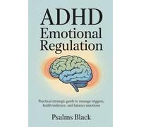 ADHD Emotional Regulation: Practical Strategic Guide to Manage Triggers, Build Resilience and Balance Emotions