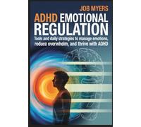 ADHD EMOTIONAL REGULATION: Tools and Daily Strategies to Manage Emotions, Reduce Overwhelm, and Thrive with ADHD