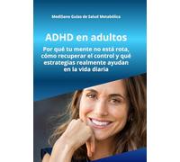 ADHD en adultos: Por qué tu mente funciona diferente, cómo recuperar el control y qué estrategias realmente ayudan en la vida diaria