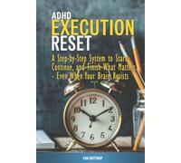 ADHD Execution Reset: A Step-by-Step System to Start, Continue, And Finish What Matters - Even When Your Brain Resists