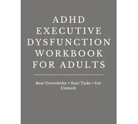 ADHD Executive Dysfunction Workbook for Adults: Practical Tools to Start Tasks, Reduce Overwhelm, Improve Focus and Get Unstuck Without Shame or Burnout