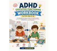 ADHD Executive Functioning Workbook for Kids Ages 8-12: Fun, Brain Games, and Real-Life Practice to Improve Focus, Planning, Organization, Time ... Control, Working Memory, and Self-Regulation