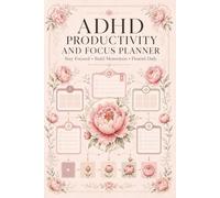 ADHD Focus & Productivity Guide: Build Attention Skills, Strengthen Executive Functioning, Reduce Distractions, Improve Efficiency, Develop Sustainable Habits, And Achieve Meaningful Results