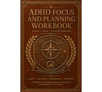 ADHD Focus Workbook: Improve Concentration Through Distraction Reduction, Mindfulness Exercises, Cognitive Training, Reflective Exercises, And Structured Learning Activities