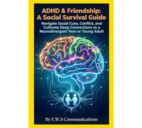 ADHD & Friendship: A Social Survival Guide: Navigate Social Cues, Conflict, and Cultivate Deep Connections as a Neurodivergent Teen or Young Adult