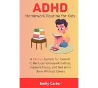 ADHD Homework Routine for Kids: A 14-Day System for Parents to Reduce Homework Battles, Improve Focus, and Get Work Done Without Stress