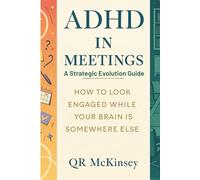 ADHD in Meetings: A STRATEGIC EVOLUTION GUIDE: How to Look Engaged While Your Brain Is Somewhere Else