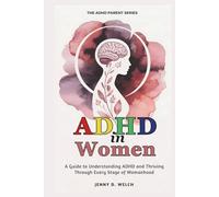 ADHD in Women: A Guide to Understanding ADHD and Thriving Through Every Stage of Womanhood