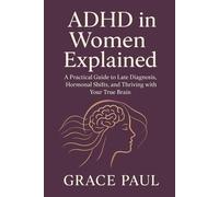 ADHD in Women Explained: A Practical Guide to Late Diagnosis, Hormonal Shifts, and Thriving with Your True Brain