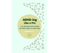 ADHD-ing Like a Pro: A No Pressure ADHD Planner for Meds, Moods, & Minor Wins