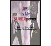 ADHD is My Superpower!: but ........I keep getting distracted before I can use it.