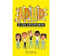 ADHD Is Our Superpower: The Amazing Talents and Skills of Children With ADHD