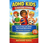 ADHD Kids 12 Success Stories: Stories of Kids with ADHD Who Found What Works, Including Easy Activities and Strategies for Ages 7-11
