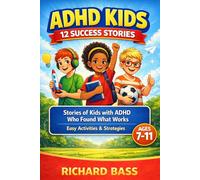 ADHD Kids 12 Success Stories: Stories of Kids with ADHD Who Found What Works, Including Easy Activities and Strategies for Ages 7-11