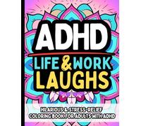 ADHD Life & Laughs: Hilarious Stress-Relief Coloring Book for Adults with ADHD Women & Men: Funny and Relatable Pages to Color with Empowering Quotes Ideal Gift for Neurodivergent Minds