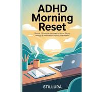 ADHD Morning Reset: Simple 15-Minute Routines to Boost Focus, Energy & Motivation Without Overwhelm