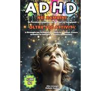 ADHD nei Bambini: 4 LIBRI IN 1 - Percorso Completo per Genitori ed Insegnanti: +100 Attività e Strategie per Sviluppare Fiducia in sé Stessi, Creare Armonia in Famiglia e Gestire le Emozioni