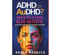ADHD or AuDHD ?: How to Tell If You're Also Autistic, a Self-Recognition Guide for Adults with ADHD