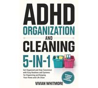 ADHD Organization and Cleaning 5-in-1: Get Organized and Stay Consistent with Easy Routines and Systems for Organizing and Keeping Your Home and Life Clean