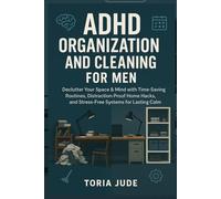 ADHD ORGANIZATION AND CLEANING FOR MEN: Declutter Your Space & Mind with Time-Saving Routines, Distraction-Proof Home Hacks, and Stress-Free Systems for Lasting Calm