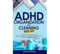 ADHD Organization and Cleaning Made Easy: Simplify Tasks, Manage Anxiety, Harness Hyperfocus, and Elevate Executive Function in Less than 10 Minutes a ... Function in Less than 10 Minutes a Day