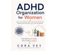 ADHD Organization for Women: Simple, Guilt-Free Systems to Declutter Your Home, Manage Your Time, and Finally Feel in Control Stop fighting your brain. Start working with it.