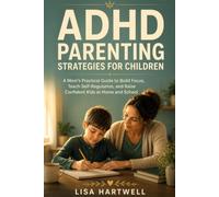 ADHD Parenting Strategies for Children: A Mom's Practical Guide to Build Focus, Teach Self-Regulation, and Raise Confident Kids at Home and School