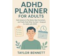 ADHD PLANNER FOR ADULTS: Daily Systems to Plan Better, Beat Overwhelm, and Finally Finish What You Start - Designed for Adults with ADHD
