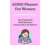 ADHD Planner for Women: Stay Organized, Build Routines, and Create Balance in Your Daily Life