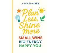 ADHD Planner: Plan Less, Shine More. Small Wins, Big Energy, Happy You.