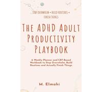 ADHD Productivity System for Adults: A Weekly Planner & CBT-Based Workbook to Stop Overwhelm, Build Routines, & Actually Finish Things | For Adults Who Were Told to Just Try Harder |
