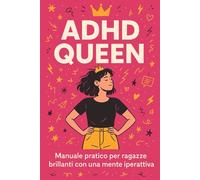 ADHD Queen: Manuale pratico per ragazze brillanti con una mente iperattiva