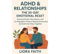 ADHD & Relationships: The 30-Day Emotional Reset: Practical Scripts, Boundaries, and Co-Regulation Tools to Rebuild Connection and Calm the Chaos Together