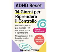 ADHD Reset: 14 Giorni per Riprendere il Controllo: Manuale operativo per donne 25-40 con mente veloce e agenda piena. Metodo tascabile 2×25. Empatico, pratico, senza gergo.