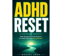 ADHD Reset: The Step-by-Step System for Adults with ADHD to Build Daily Routines, Beat Overwhelm, Manage Time Blindness, and Finally Create a Life That Works